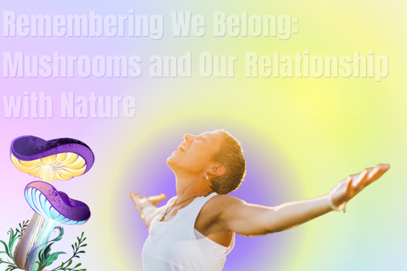 A spiritual woman smiling with magic mushrooms in the corner and the title "Remembering We Belong: Mushrooms and Our Relationship With Nature" / Nature Connectedness